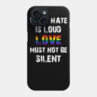 LGBT When Hate Is Loud Love Must Not Be Silent Phone Case