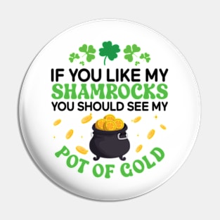 If You Like My Shamrocks You Should See my Pot Of Gold Pin