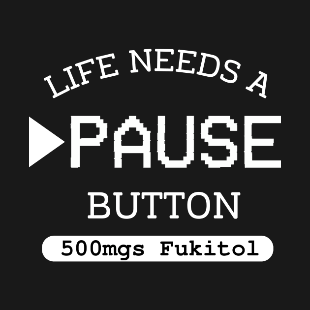 Fukitol 500mgs Life needs pause button Gamer by CoolFuture