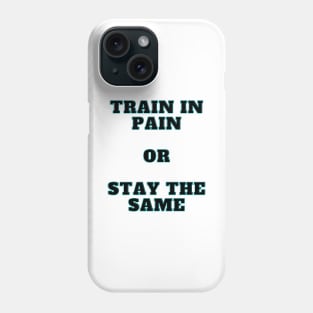 Train In Pain Or Stay the Same Shirt Phone Case