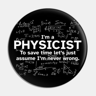 I'm a Physicist to save time let's just assume I'm never wrong - Funny Gift Idea for Physicists Pin