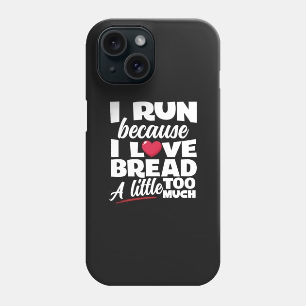 I Run Because I Love Bread Phone Case by thingsandthings