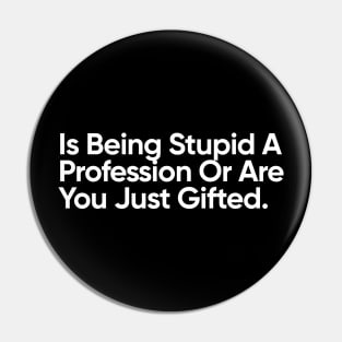 Is Being Stupid A Profession Or Are You Just Gifted. Pin