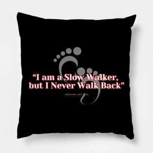 I am a slow walker, but I never walk back. Abraham Lincoln Quote Pillow