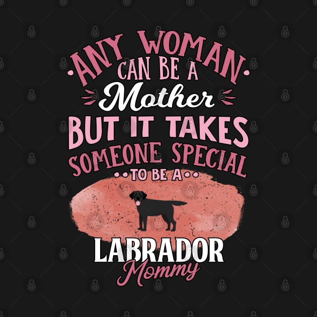 Any Woman Can Be A Mother But It Takes Someone Special To Be A  Labrador Mommy - Gift For Black Labrador Owner Labrador Lover by HarrietsDogGifts