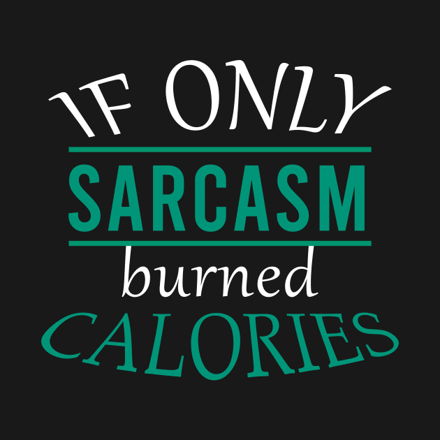 If only sarcasm burned calories by cypryanus