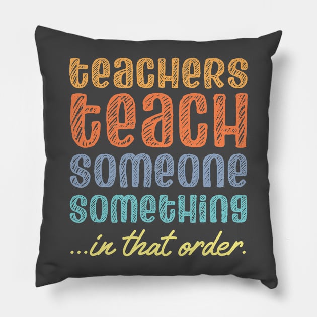 Teachers teach someone something in that order (retro rainbow chalk look letters) Pillow by Ofeefee