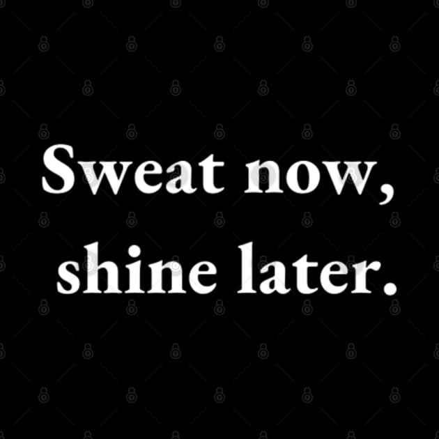 sweat now shine later by DREAMBIGSHIRTS