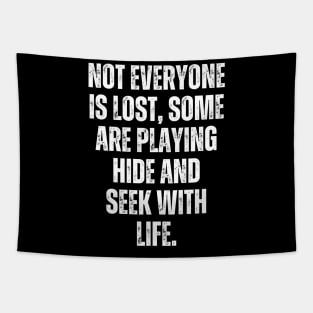 Not everyone is lost, some are playing hide-and-seek with life. Tapestry