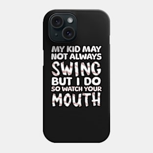 My Kid May Not Always Swing but I Do So Watch Your Mouth Phone Case