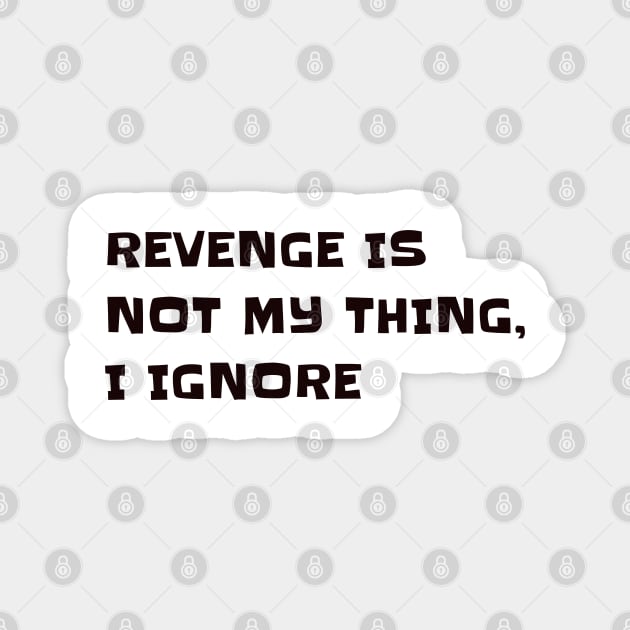 Revenge is not my thing, I Ignore Magnet by CanvasCraft