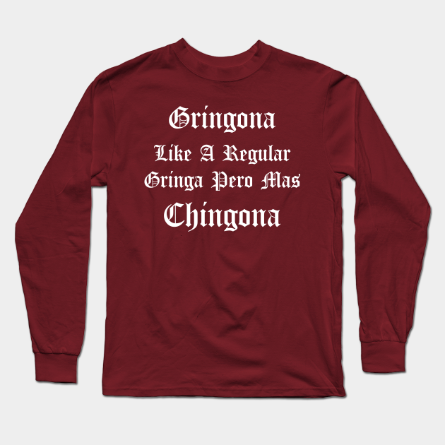 Gringona Like A Regular Gringa Pero Mas Chingona, funny mexican and spanish quotes. - Chingona Lover - Long Sleeve T-Shirt | TeePublic Gringona Like A Regular Gringa Pero Mas Chingona, funny mexican and spanish quotes. - Chingona Lover - Long Sleeve T-Shirt | TeePublic