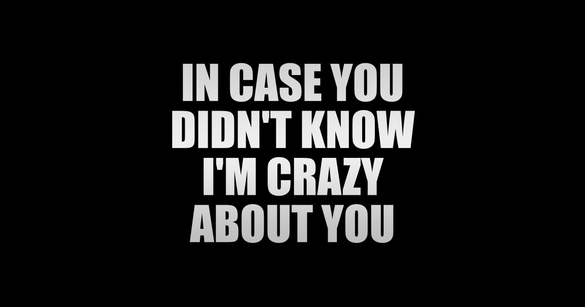 In case you didn #39 t know I #39 m crazy about you In Case You Didnt Know Im
