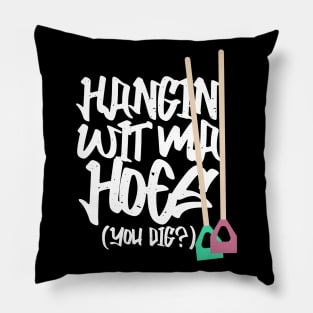 Hanging With My Hoes You Dig? Pillow