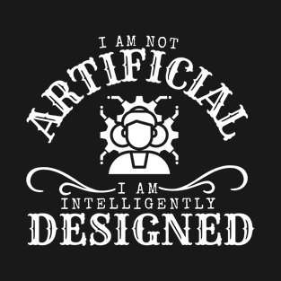 i am not artificial, i am intelligently designed T-Shirt