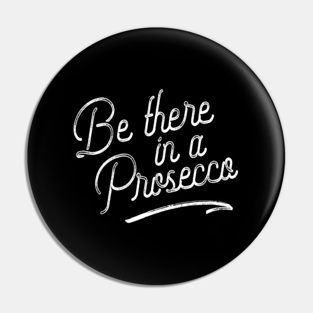 Be There In A Proseccos Champagne Pin by SnugFarm