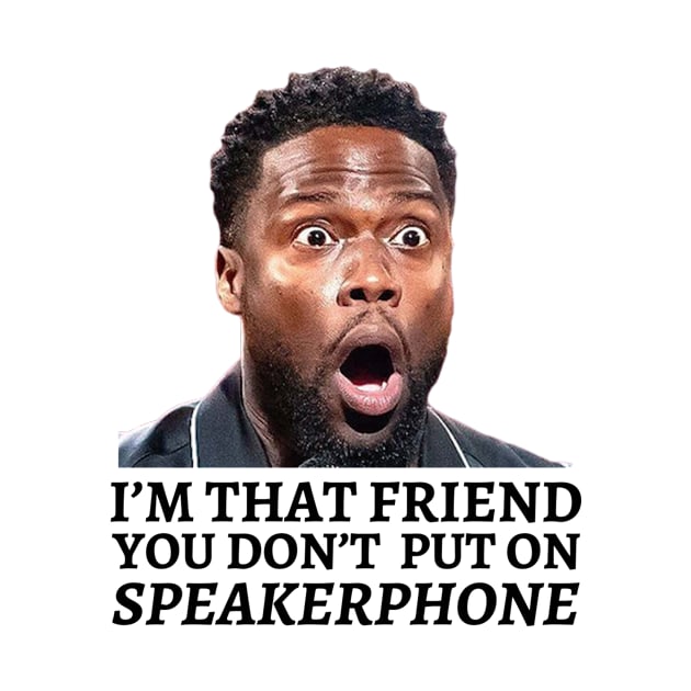 I’m That Friend You Don’t Put On Speaker Phone by Afroditees