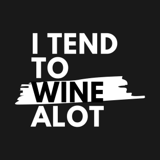 I Tend To Wine A lot - Funny T-Shirt