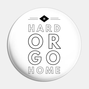 go hard or go home Pin