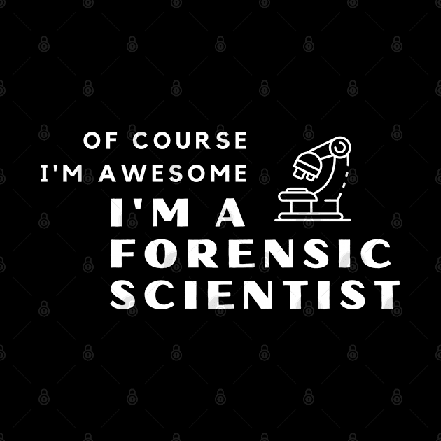 Of Course I'm Awesome, I'm A Forensic Scientist by PRiley