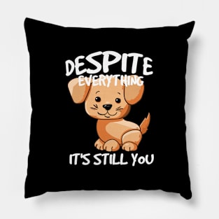 Despite everything its still you Pillow