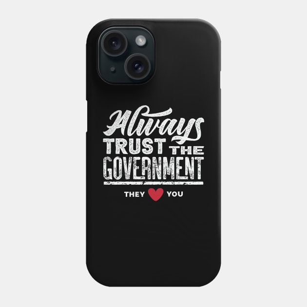 Always Trust The Government They Love You Phone Case by CatsCrew