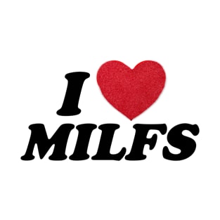 i love milfs I heart milfs - and hot moms - hot moms and hot milfs milf hunter T-Shirt