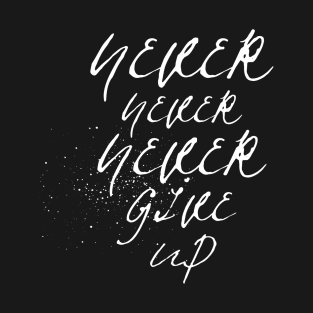 Never never never give up T-Shirt