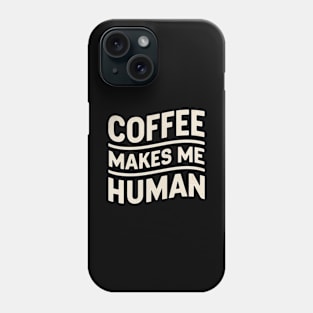 Coffee makes me human | coffee lover Phone Case