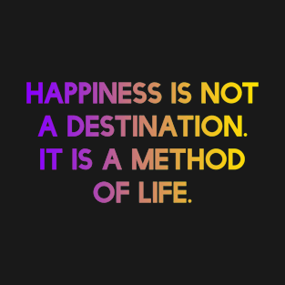 Happiness is not a destination. It is a method of life. T-Shirt