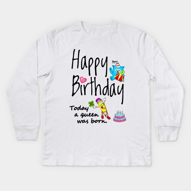 Today A Queen Was Born Happy Birthday Wishes Happy Birthday To My Queen Kids Long Sleeve T Shirt Teepublic