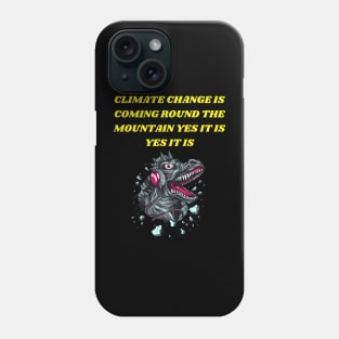 T-REX SINGING CLIMATE CHANGE IS COMING ROUND THE MOUNTAIN YES IT IS YES IT IS Phone Case