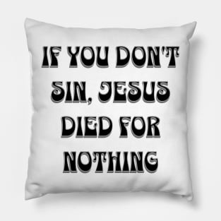 if you don't sin, Jesus died for nothing Pillow