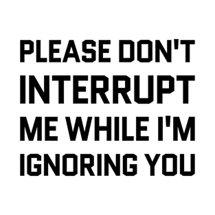 INTERRUPT IGNORING YOU WHITE Print T-Shirt