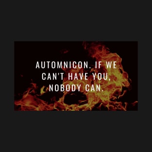 Automnicon. If We Can't Have You, Nobody Can T-Shirt