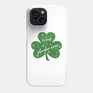 Luckiest plomber Ever, St Patrick Day Gift for plomber Phone Case