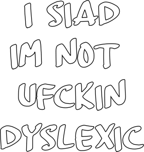 I siad im not ufckin dyslexic Magnet