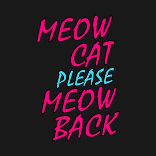 Meow Cat Please Meow Back T-Shirt