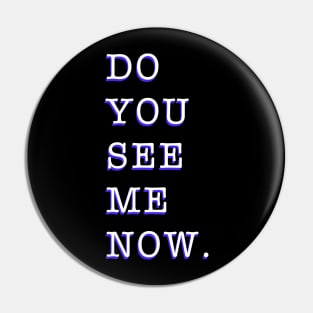 Do you see me now Pin