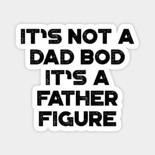 It's Not A Dad Bod It's A Father Figure Funny Father's Day Magnet