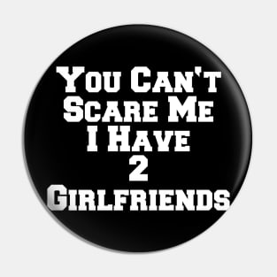 YOU CAN'T SCARE ME 2 GIRLFRIENDS Pin