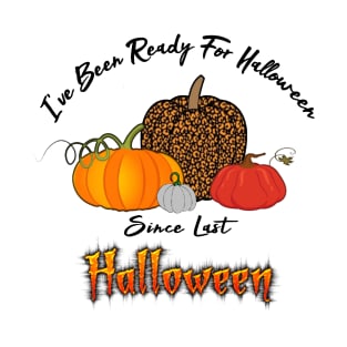 I've Been Ready For Halloween Since Last Halloween T-Shirt