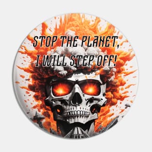 Stop the planet, I will step off! Pin