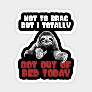 Not To Brag But I Totally Got Out Of Bed Today Magnet
