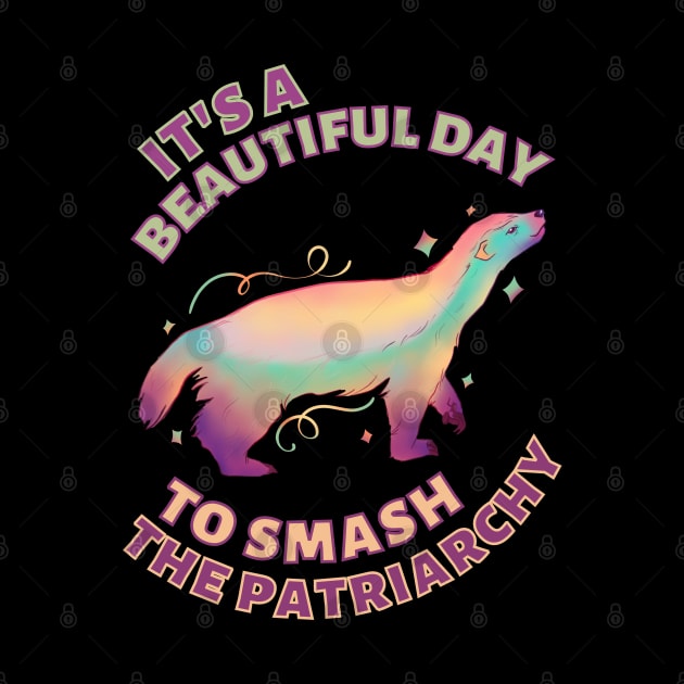 Beautiful Day to Smash the Patriarchy Honey Badger by Caring is Cool