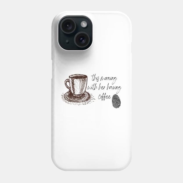 this morning with her having coffee Phone Case by FLIPWOOR