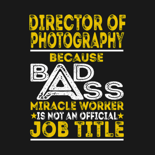 Director Of Photography Because Badass Miracle Worker T-Shirt