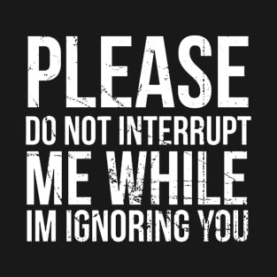 Don't interrupt me , please T-Shirt