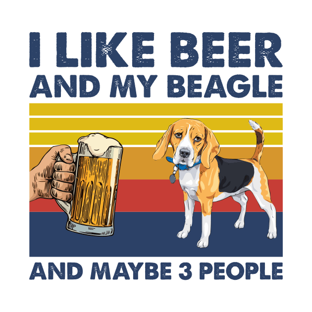 I Like Beer And My Beagle And Maybe 3 People, Beagle Lovers by Creative Design