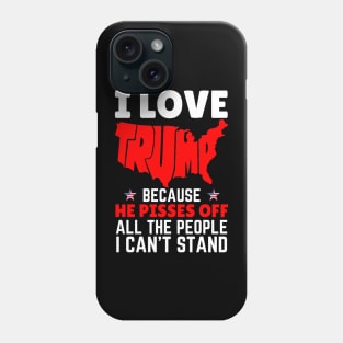 I Love Trump Because He Pisses Off All The People I Can’t Stand Phone Case